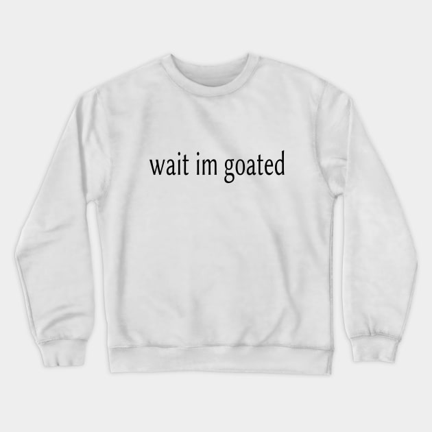 Wait I’m Goated Crewneck Sweatshirt by l designs